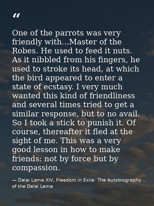 One of the parrots was very friendly with...Master of the Robes. He used to feed it nuts. As it nibbled from his fingers — Dalai Lama XIV, Freedom in Exile: The Autobiography of the Dalai Lama