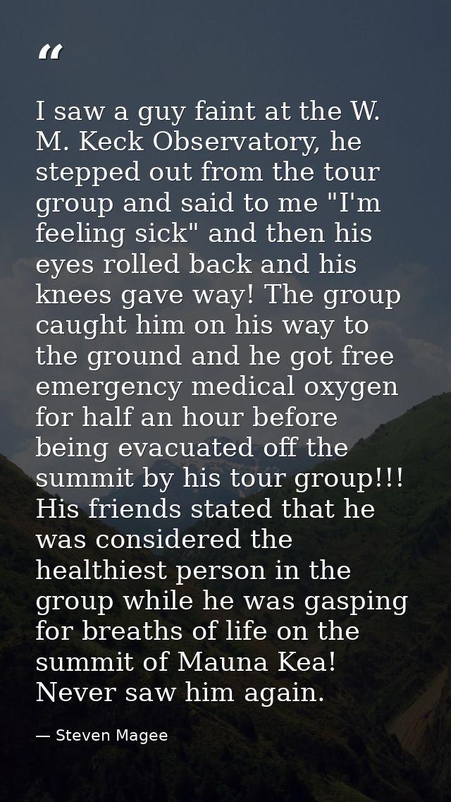 I saw a guy faint at the W. M. Keck Observatory, he stepped out from the tour group and said to me "I'm feeling sick" an — Steven Magee