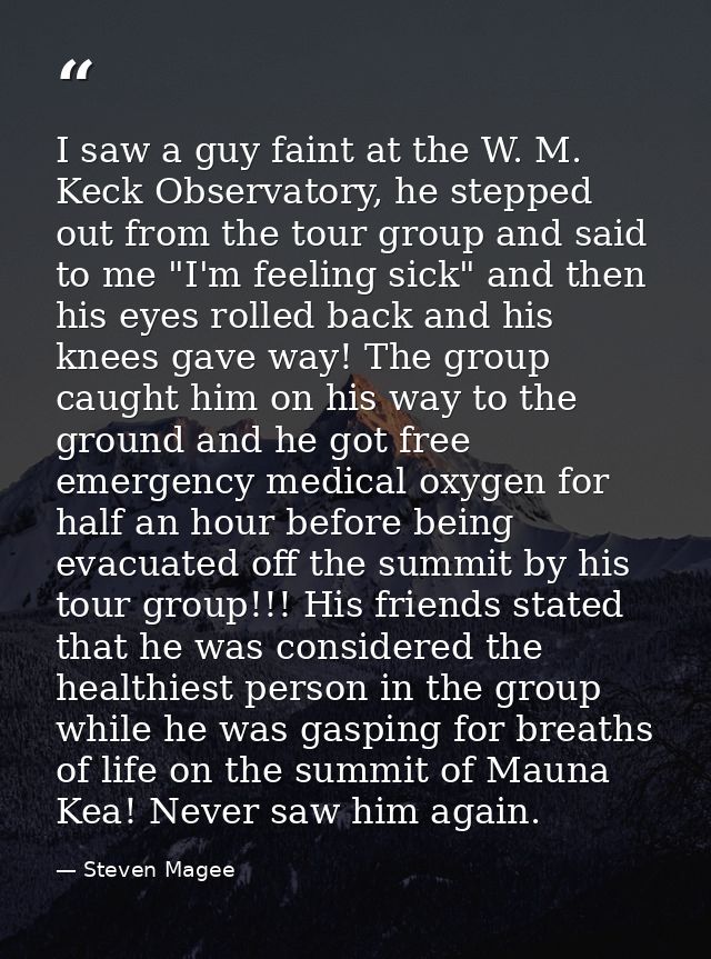 I saw a guy faint at the W. M. Keck Observatory, he stepped out from the tour group and said to me "I'm feeling sick" an — Steven Magee
