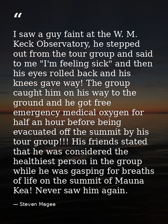 I saw a guy faint at the W. M. Keck Observatory, he stepped out from the tour group and said to me "I'm feeling sick" an — Steven Magee