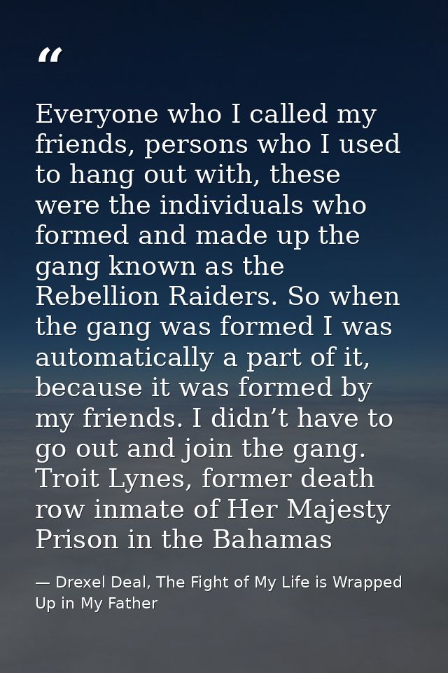 Everyone who I called my friends, persons who I used to hang out with, these were the individuals who formed and made up — Drexel Deal, The Fight of My Life is Wrapped Up in My Father