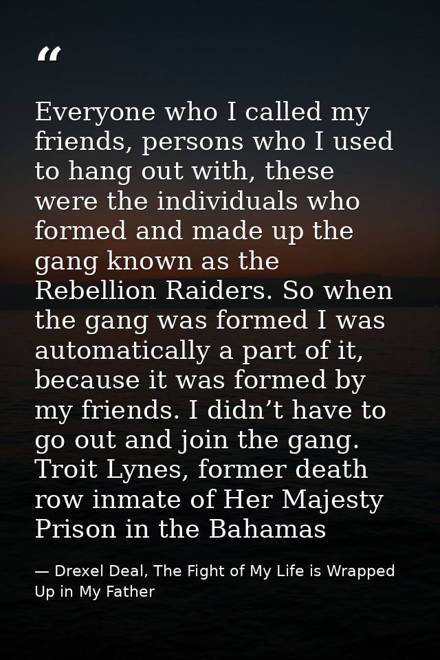 Everyone who I called my friends, persons who I used to hang out with, these were the individuals who formed and made up — Drexel Deal, The Fight of My Life is Wrapped Up in My Father