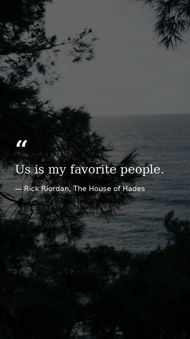 Us is my favorite people. — Rick Riordan, The House of Hades