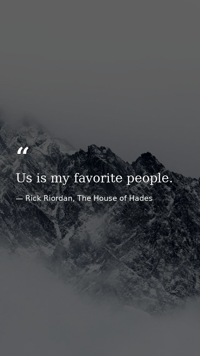 Us is my favorite people. — Rick Riordan, The House of Hades