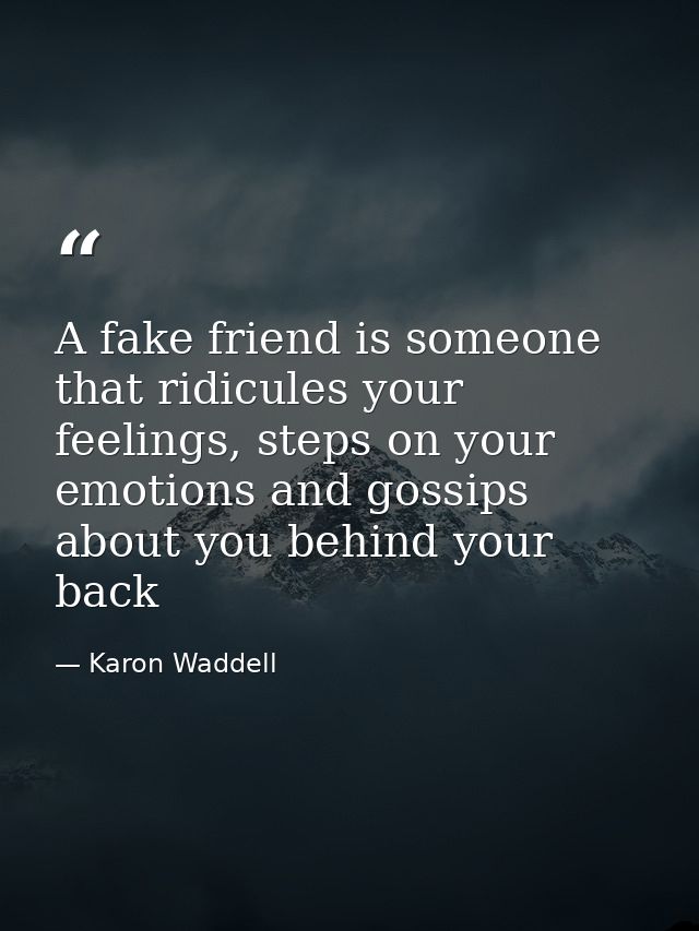 A fake friend is someone that ridicules your feelings, steps on your emotions and gossips about you behind your back — Karon Waddell