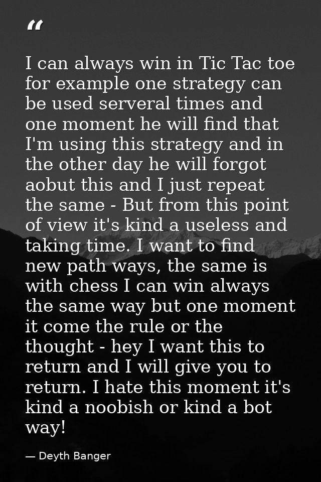 I can always win in Tic Tac toe for example one strategy can be used serveral times and one moment he will find that I'm — Deyth Banger