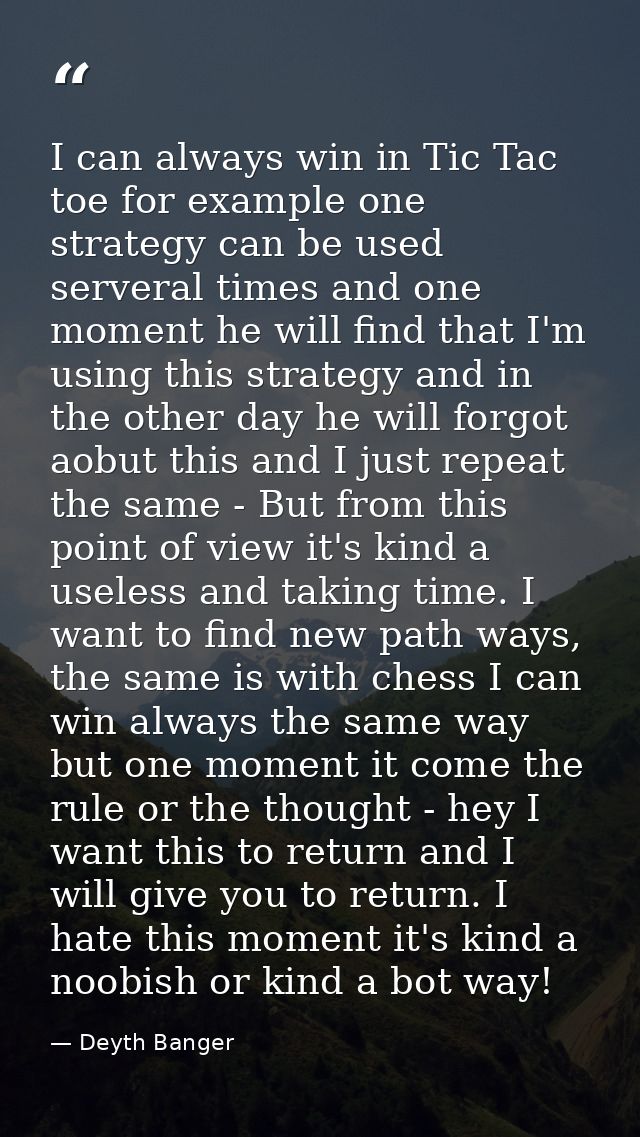 I can always win in Tic Tac toe for example one strategy can be used serveral times and one moment he will find that I'm — Deyth Banger