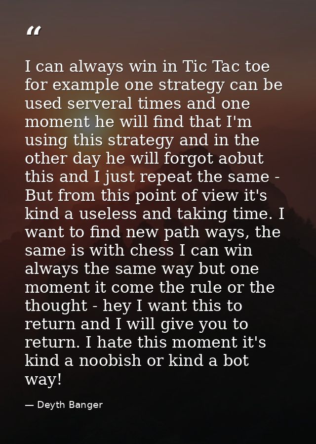 I can always win in Tic Tac toe for example one strategy can be used serveral times and one moment he will find that I'm — Deyth Banger