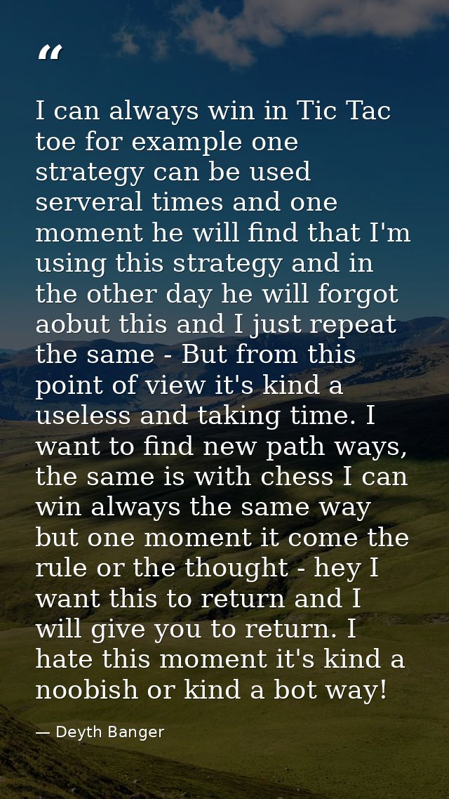 I can always win in Tic Tac toe for example one strategy can be used serveral times and one moment he will find that I'm — Deyth Banger