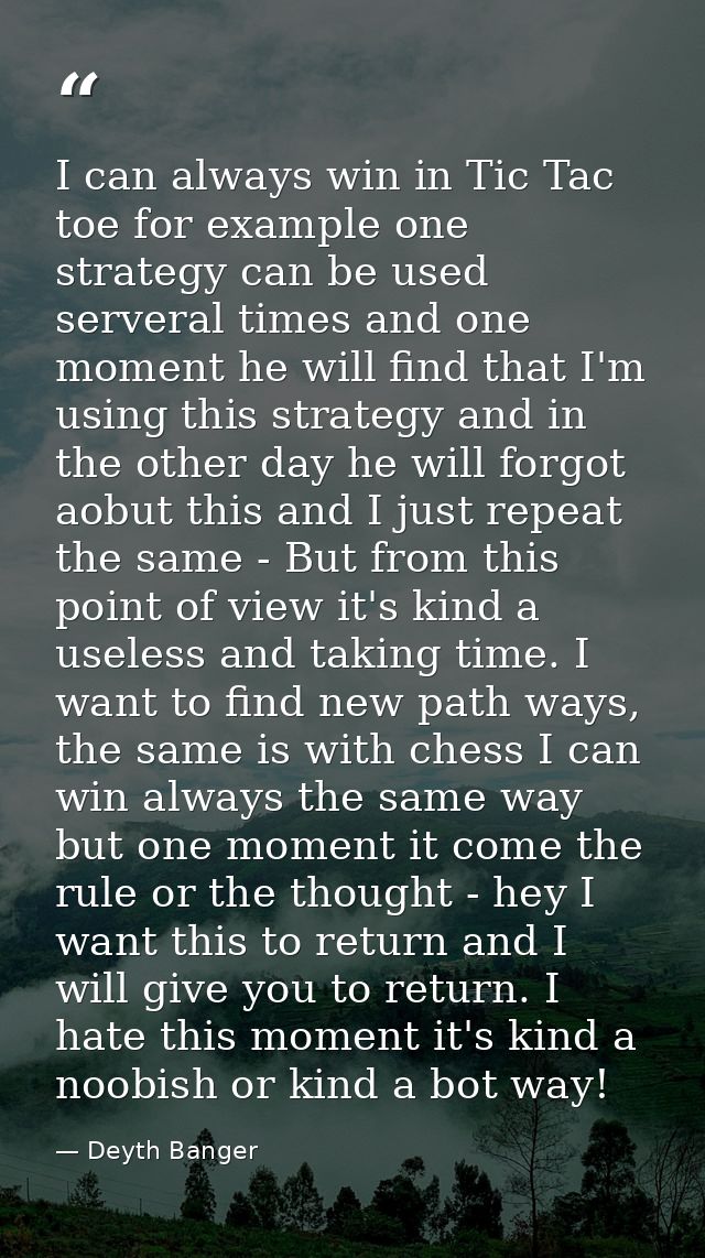 I can always win in Tic Tac toe for example one strategy can be used serveral times and one moment he will find that I'm — Deyth Banger