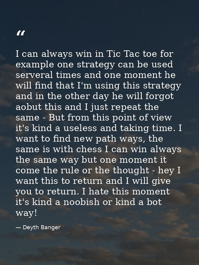 I can always win in Tic Tac toe for example one strategy can be used serveral times and one moment he will find that I'm — Deyth Banger