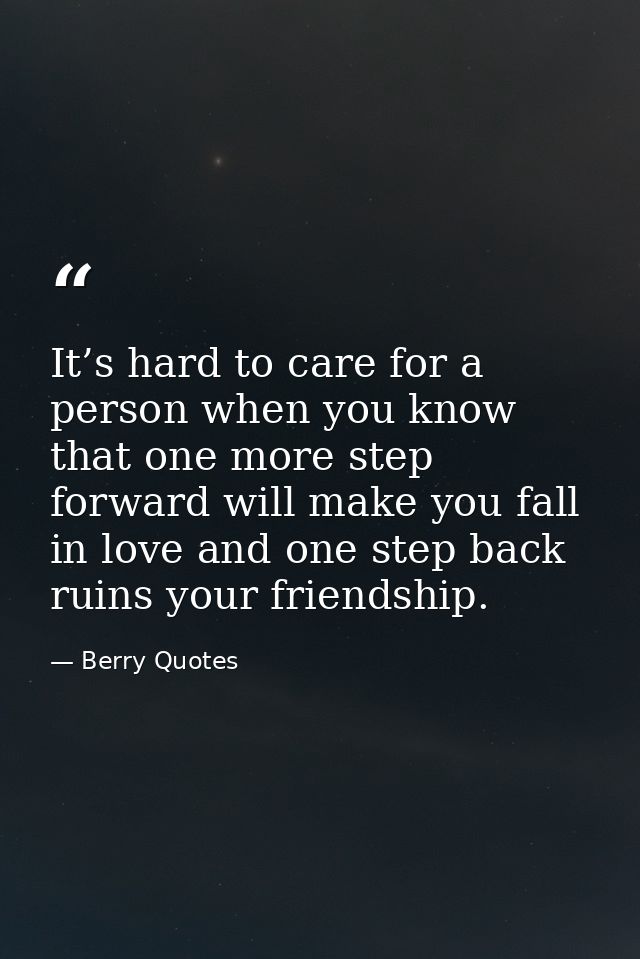 It’s hard to care for a person when you know that one more step forward will make you fall in love and one step back rui — Berry Quotes