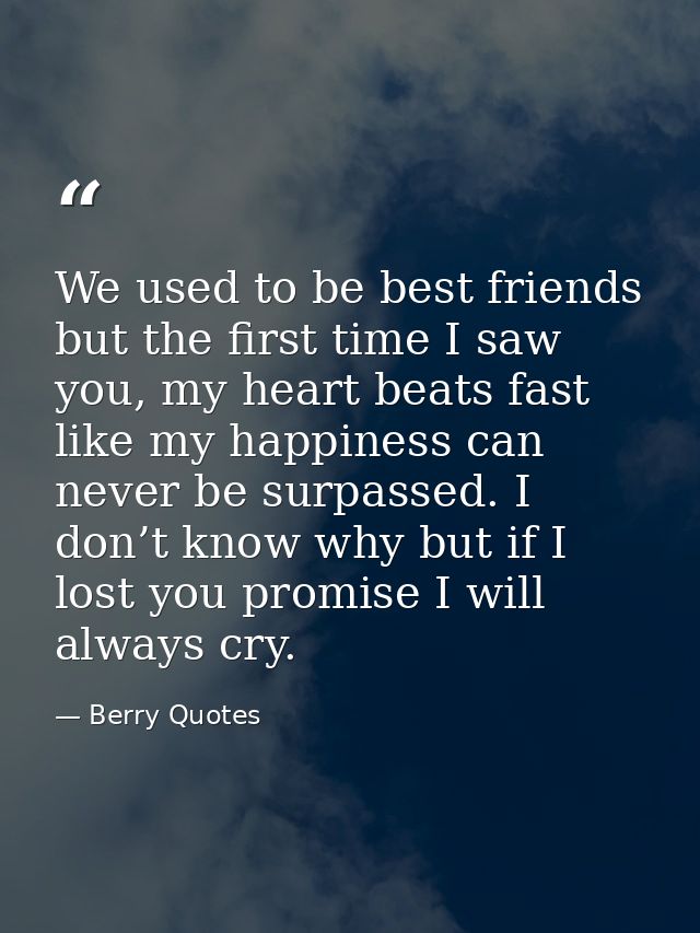 We used to be best friends but the first time I saw you, my heart beats fast like my happiness can never be surpassed. I — Berry Quotes