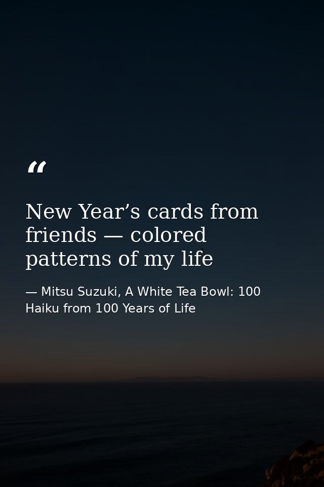New Year’s cards from friends — colored patterns of my life — Mitsu Suzuki, A White Tea Bowl: 100 Haiku from 100 Years of Life