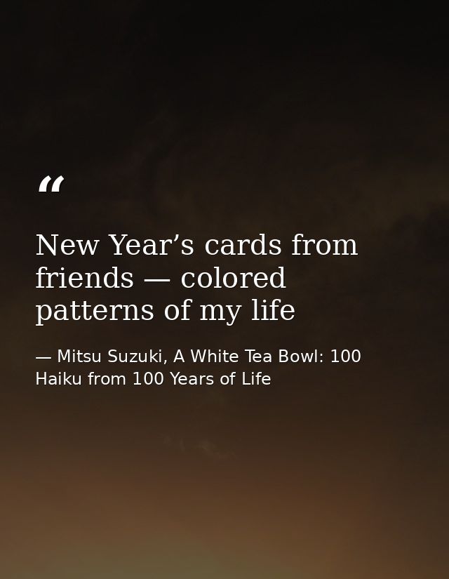New Year’s cards from friends — colored patterns of my life — Mitsu Suzuki, A White Tea Bowl: 100 Haiku from 100 Years of Life