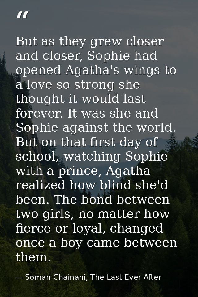 But as they grew closer and closer, Sophie had opened Agatha's wings to a love so strong she thought it would last forev — Soman Chainani, The Last Ever After