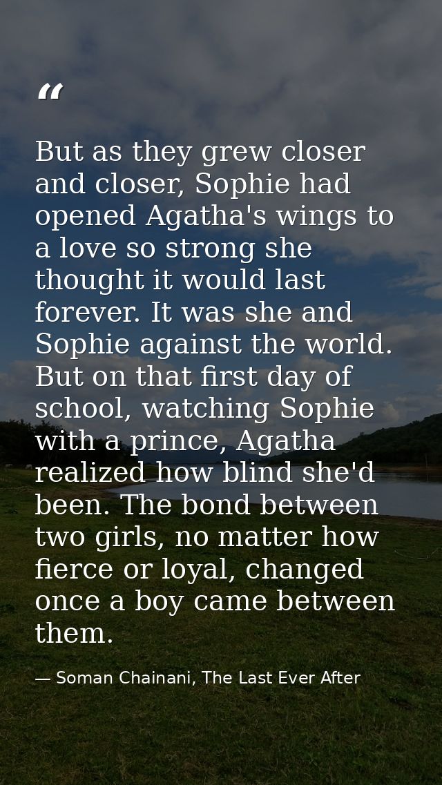 But as they grew closer and closer, Sophie had opened Agatha's wings to a love so strong she thought it would last forev — Soman Chainani, The Last Ever After