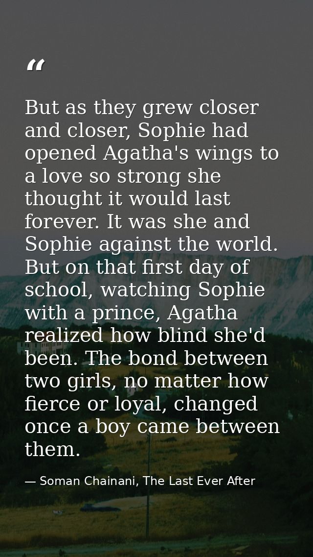 But as they grew closer and closer, Sophie had opened Agatha's wings to a love so strong she thought it would last forev — Soman Chainani, The Last Ever After