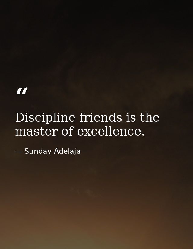 Discipline friends is the master of excellence. — Sunday Adelaja