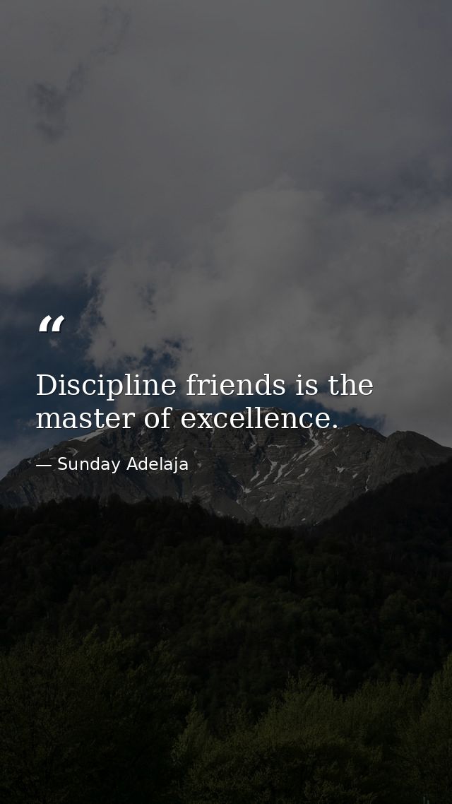Discipline friends is the master of excellence. — Sunday Adelaja