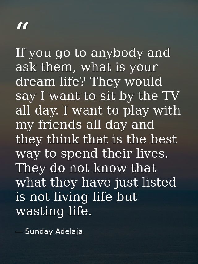 If you go to anybody and ask them, what is your dream life? They would say I want to sit by the TV all day. I want to pl — Sunday Adelaja