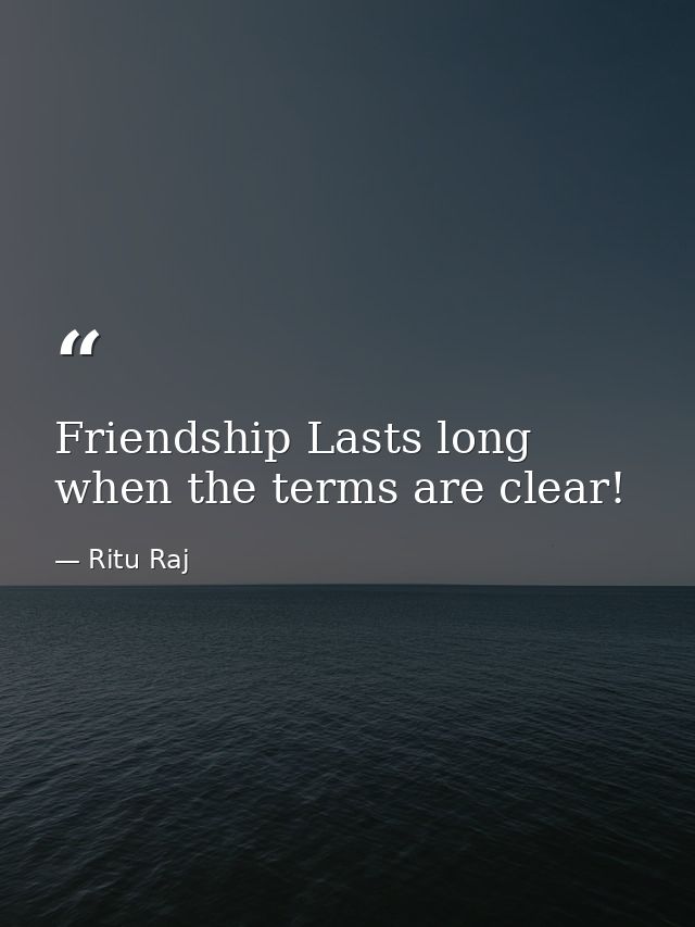 Friendship Lasts long when the terms are clear! — Ritu Raj