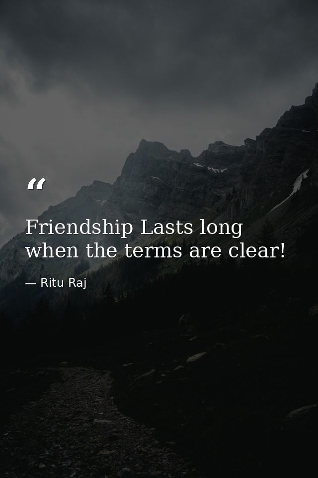 Friendship Lasts long when the terms are clear! — Ritu Raj