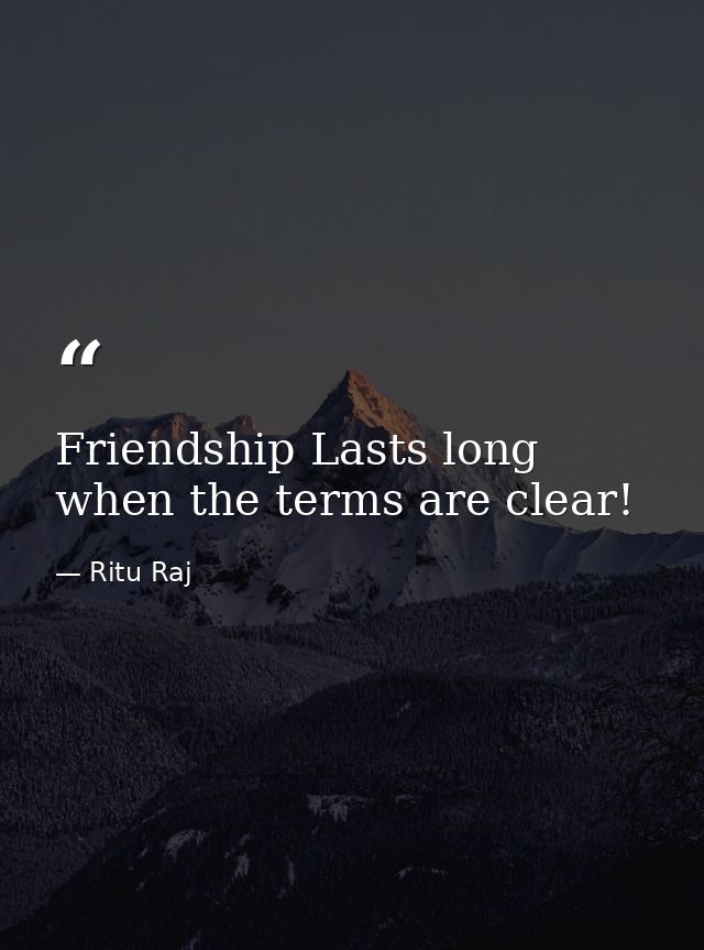 Friendship Lasts long when the terms are clear! — Ritu Raj