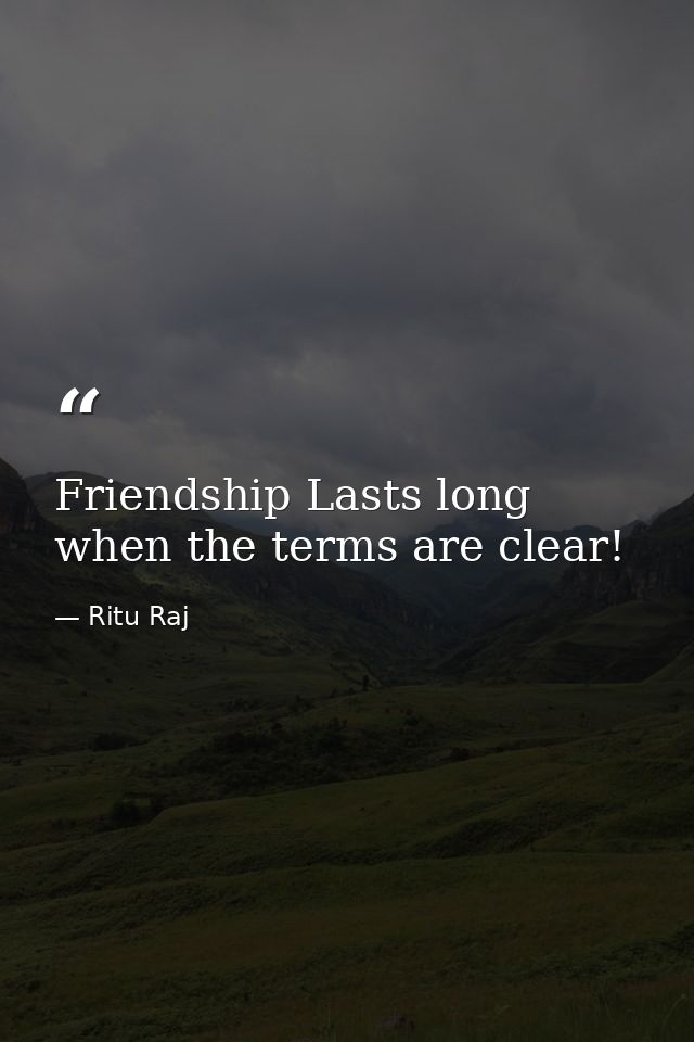 Friendship Lasts long when the terms are clear! — Ritu Raj