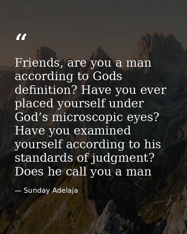 Friends, are you a man according to Gods definition? Have you ever placed yourself under God’s microscopic eyes? Have yo — Sunday Adelaja