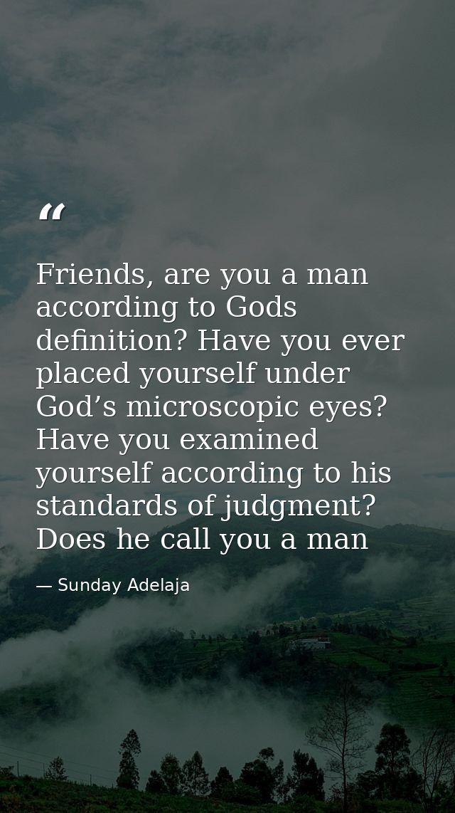 Friends, are you a man according to Gods definition? Have you ever placed yourself under God’s microscopic eyes? Have yo — Sunday Adelaja