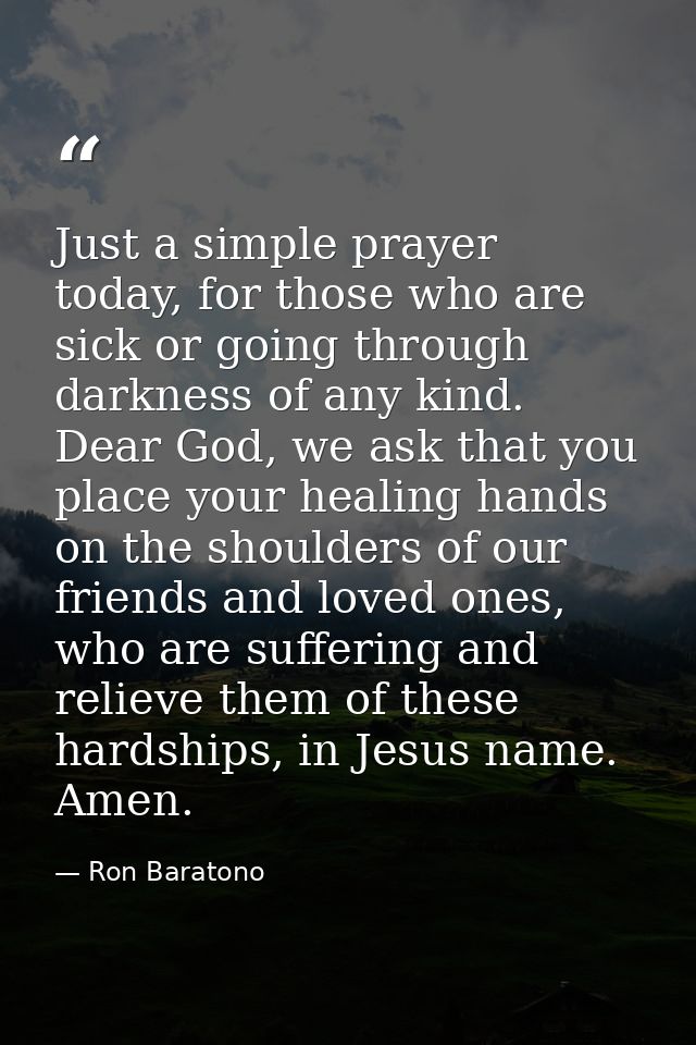 Just a simple prayer today, for those who are sick or going through darkness of any kind. Dear God, we ask that you plac — Ron Baratono