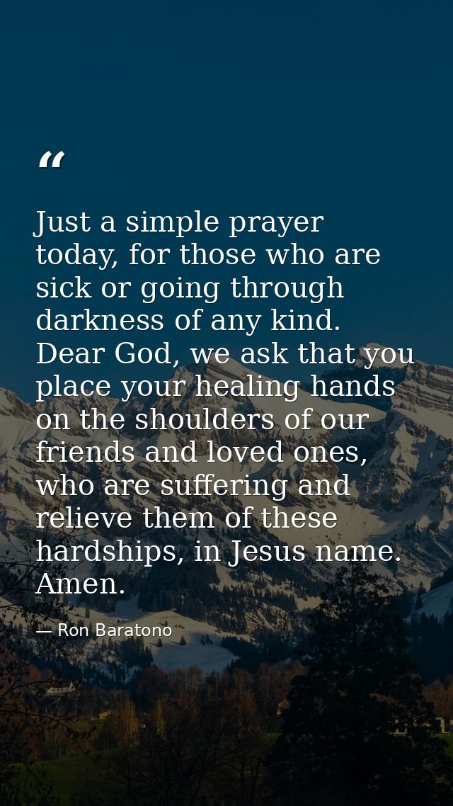 Just a simple prayer today, for those who are sick or going through darkness of any kind. Dear God, we ask that you plac — Ron Baratono