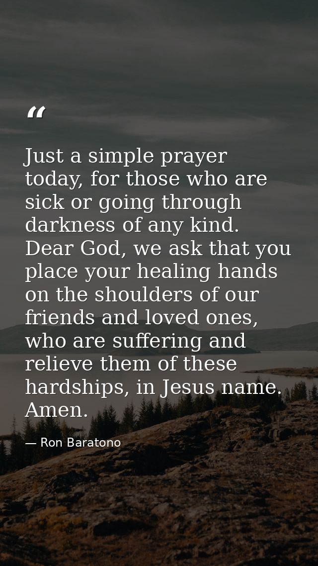 Just a simple prayer today, for those who are sick or going through darkness of any kind. Dear God, we ask that you plac — Ron Baratono