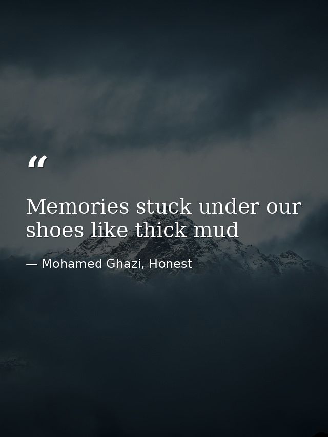 Memories stuck under our shoes like thick mud — Mohamed Ghazi, Honest