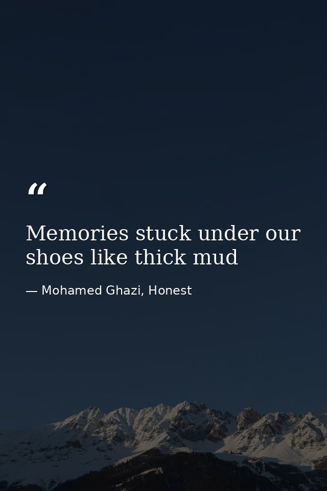 Memories stuck under our shoes like thick mud — Mohamed Ghazi, Honest