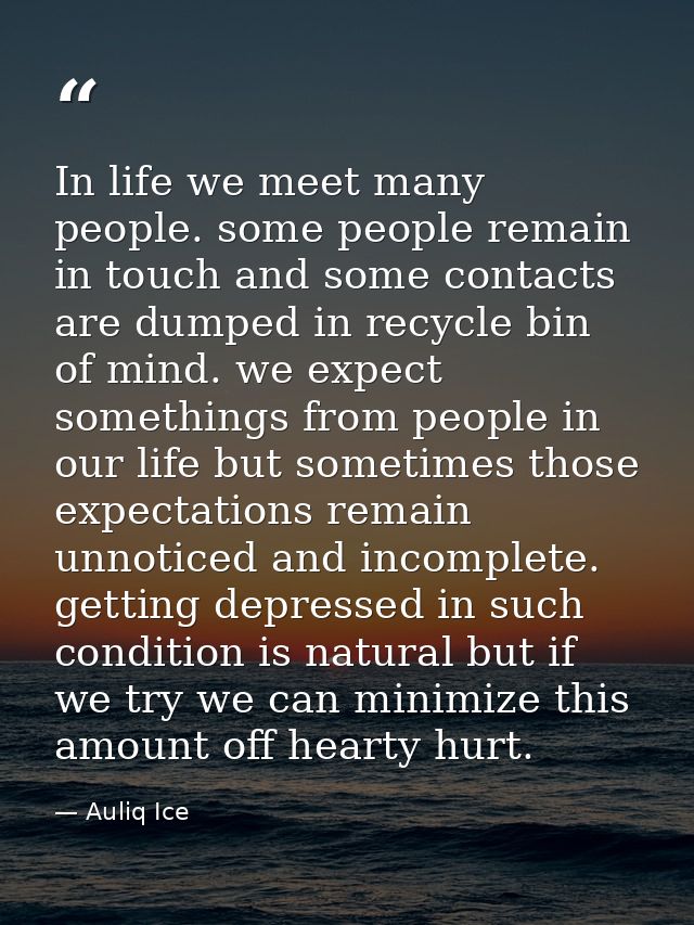 In life we meet many people. some people remain in touch and some contacts are dumped in recycle bin of mind. we expect  — Auliq Ice