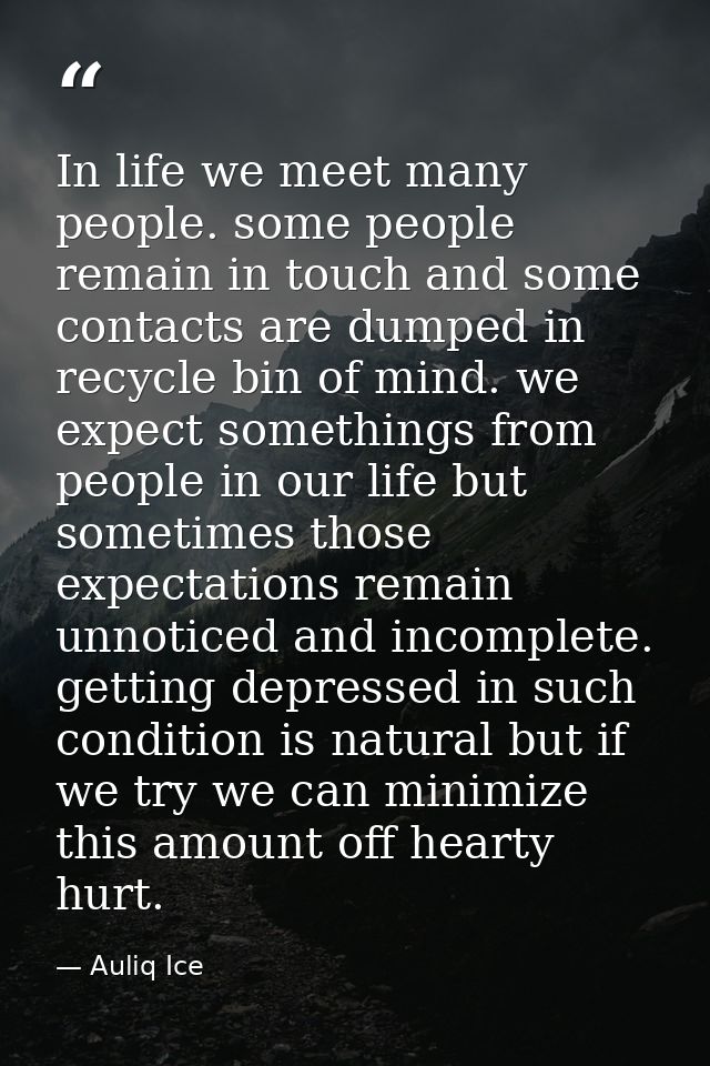 In life we meet many people. some people remain in touch and some contacts are dumped in recycle bin of mind. we expect  — Auliq Ice
