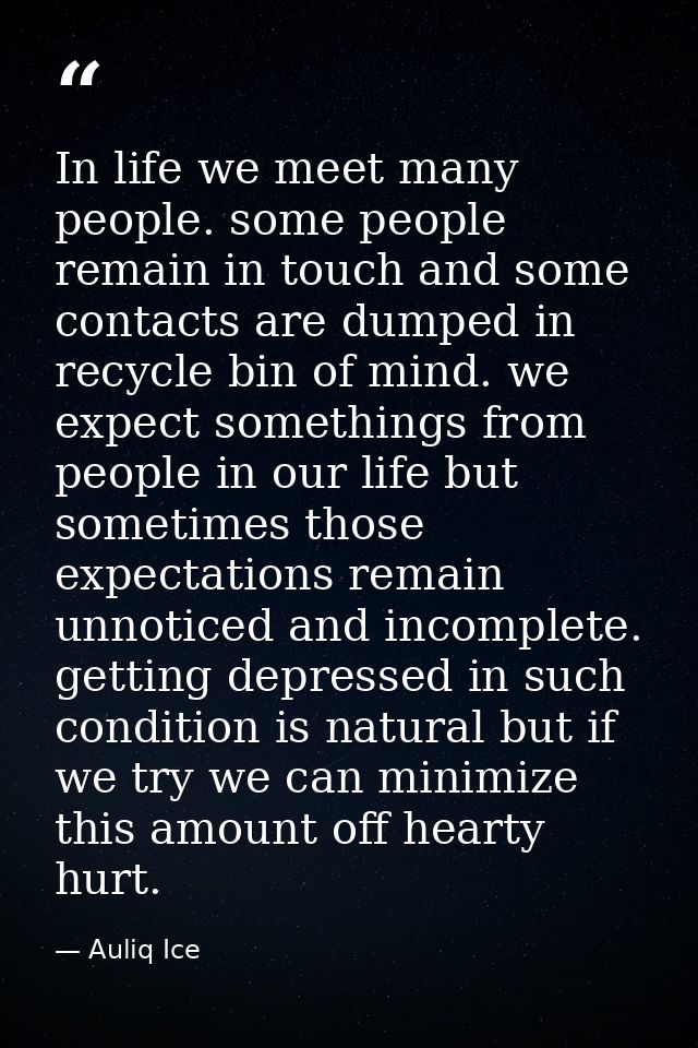 In life we meet many people. some people remain in touch and some contacts are dumped in recycle bin of mind. we expect  — Auliq Ice