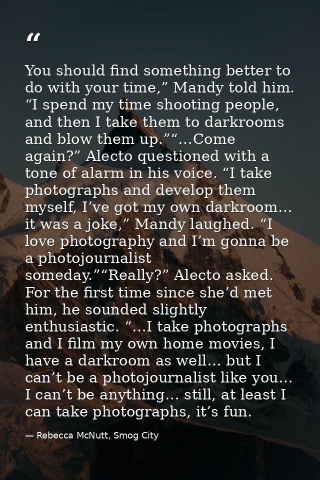You should find something better to do with your time,” Mandy told him. “I spend my time shooting people, and then I tak — Rebecca McNutt, Smog City