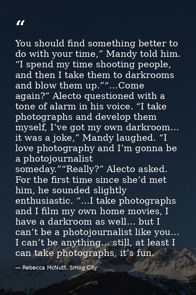 You should find something better to do with your time,” Mandy told him. “I spend my time shooting people, and then I tak — Rebecca McNutt, Smog City