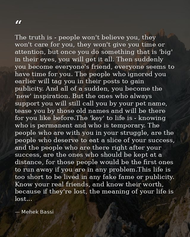 The truth is - people won't believe you, they won't care for you, they won't give you time or attention, but once you do — Mehek Bassi