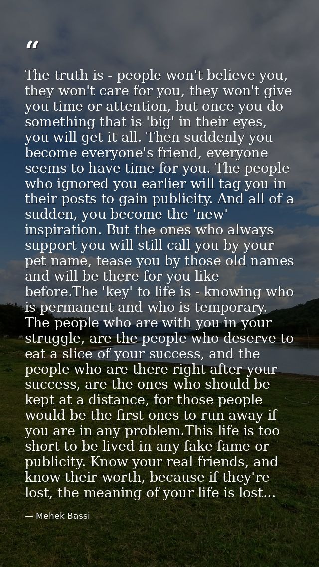 The truth is - people won't believe you, they won't care for you, they won't give you time or attention, but once you do — Mehek Bassi