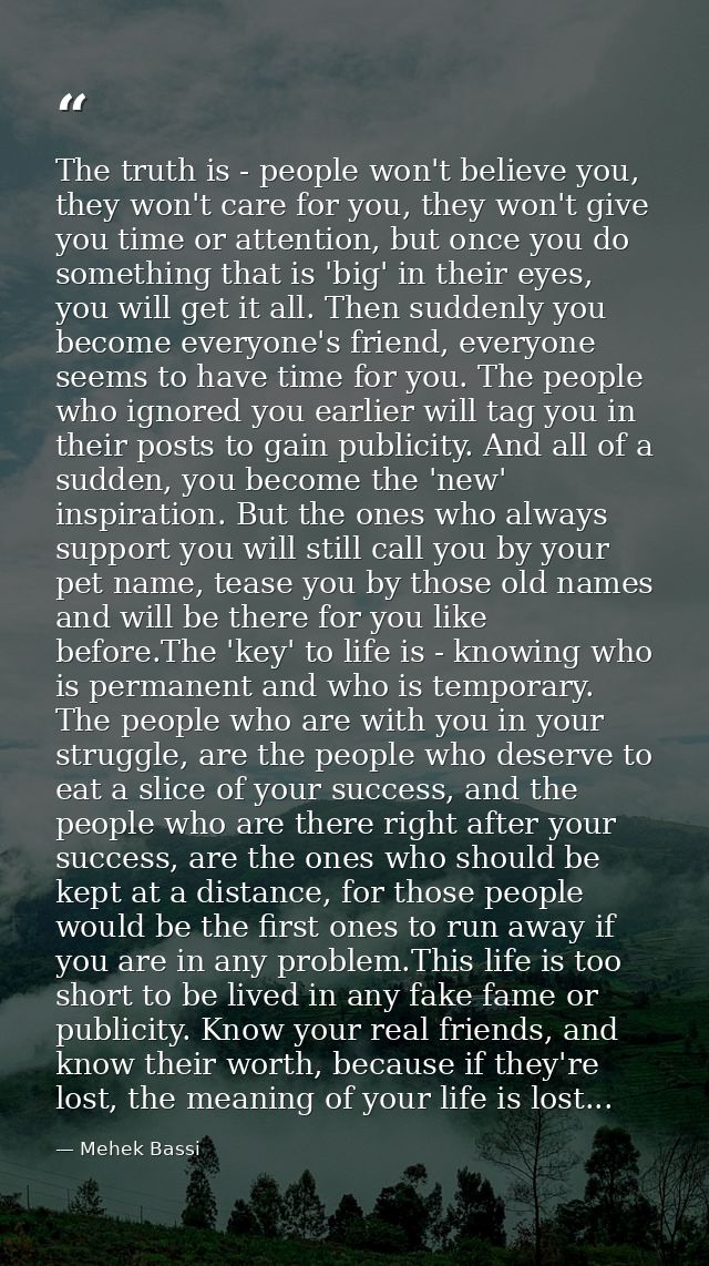 The truth is - people won't believe you, they won't care for you, they won't give you time or attention, but once you do — Mehek Bassi