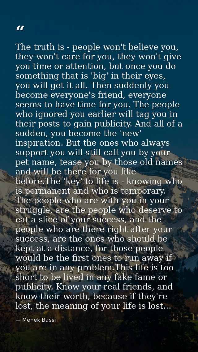 The truth is - people won't believe you, they won't care for you, they won't give you time or attention, but once you do — Mehek Bassi