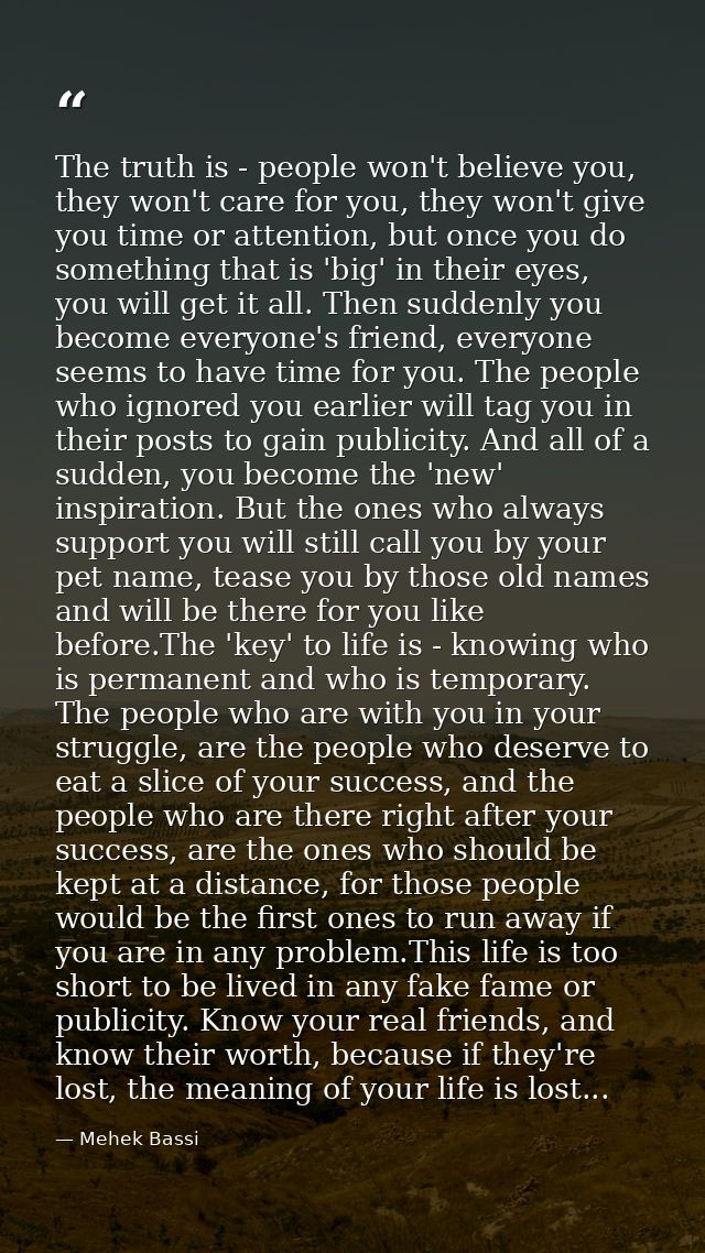 The truth is - people won't believe you, they won't care for you, they won't give you time or attention, but once you do — Mehek Bassi