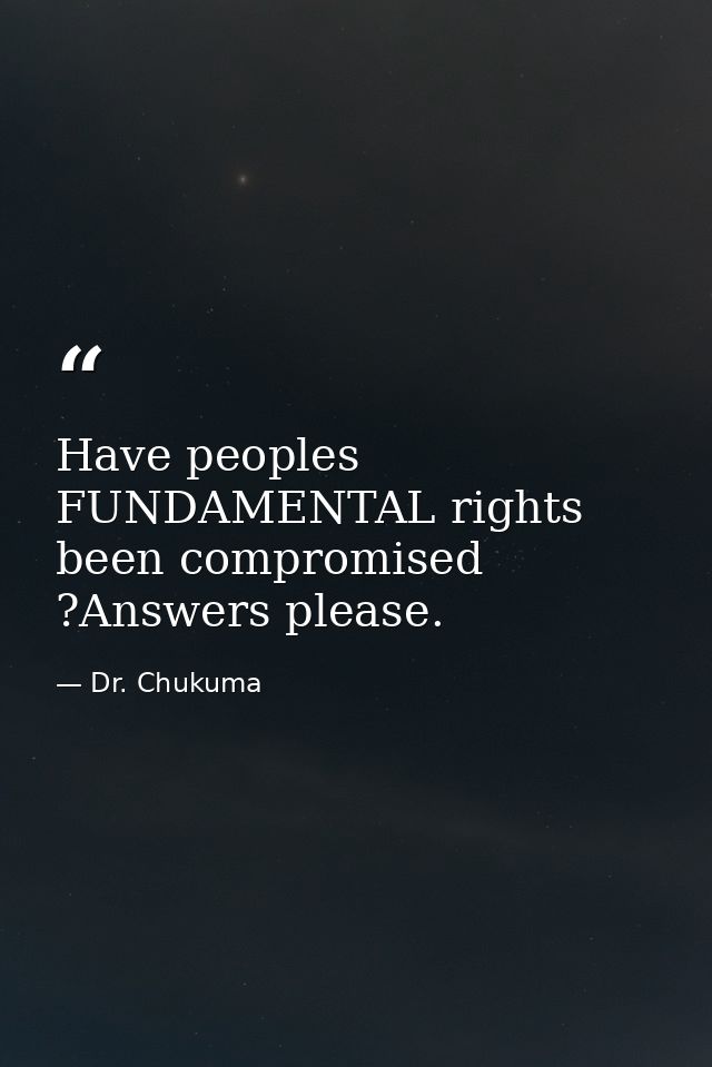 Have peoples FUNDAMENTAL rights been compromised ?Answers please. — Dr. Chukuma