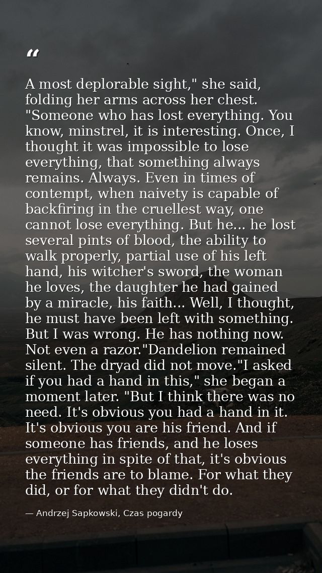 A most deplorable sight," she said, folding her arms across her chest. "Someone who has lost everything. You know, minst — Andrzej Sapkowski, Czas pogardy