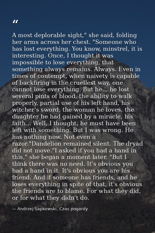 A most deplorable sight," she said, folding her arms across her chest. "Someone who has lost everything. You know, minst — Andrzej Sapkowski, Czas pogardy