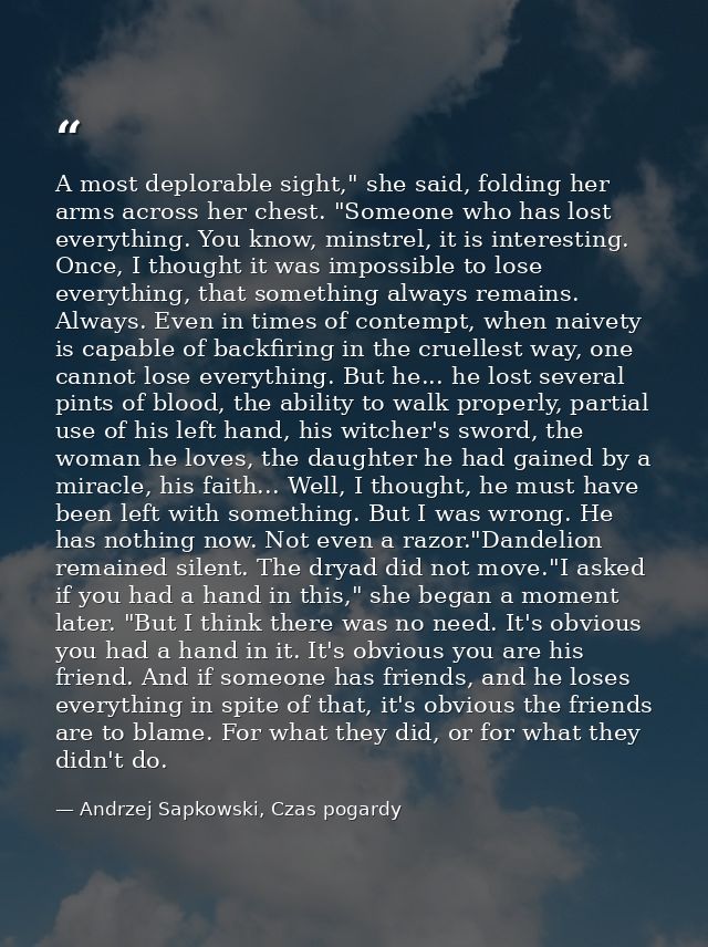 A most deplorable sight," she said, folding her arms across her chest. "Someone who has lost everything. You know, minst — Andrzej Sapkowski, Czas pogardy